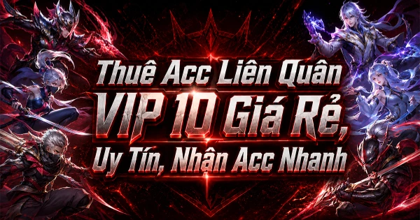Thuê Acc Liên Quân VIP 10 Giá Rẻ, Uy Tín, Nhận Acc Nhanh