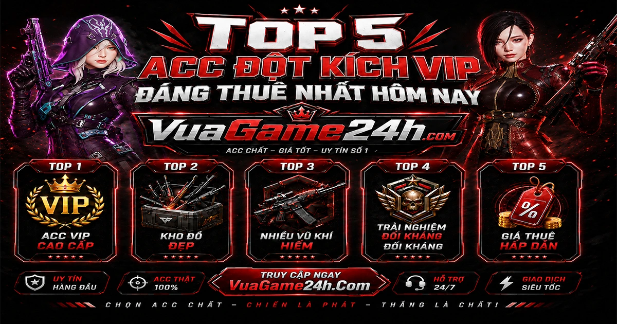 Top 5 Acc Đột Kích VIP Đáng Thuê Nhất Hôm Nay Tại VuaGame24h